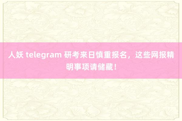 人妖 telegram 研考来日慎重报名，这些网报精明事项请储藏！