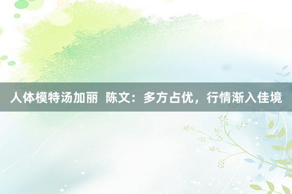 人体模特汤加丽 陈文:多方占优,行情渐入佳境