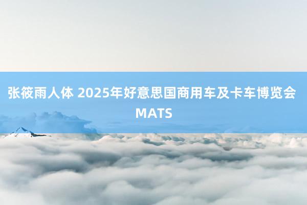 张筱雨人体 2025年好意思国商用车及卡车博览会 MATS