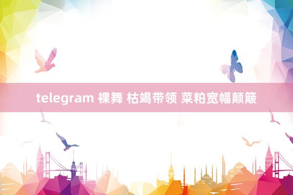 telegram 裸舞 枯竭带领 菜粕宽幅颠簸